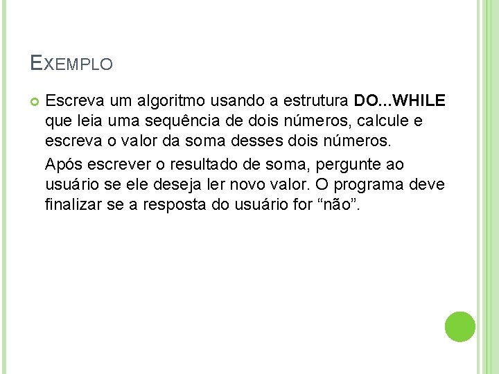 EXEMPLO Escreva um algoritmo usando a estrutura DO. . . WHILE que leia uma