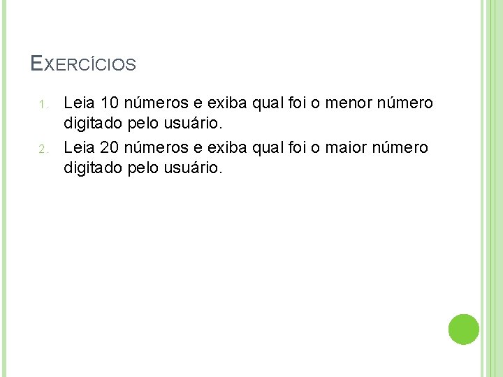 EXERCÍCIOS 1. 2. Leia 10 números e exiba qual foi o menor número digitado