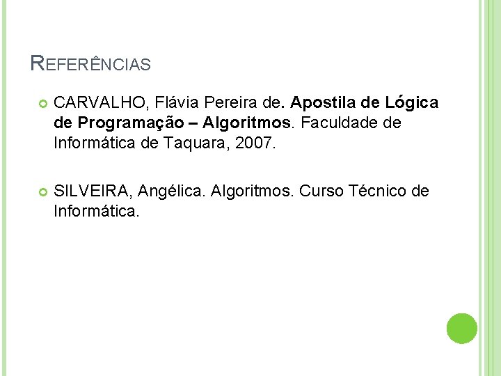 REFERÊNCIAS CARVALHO, Flávia Pereira de. Apostila de Lógica de Programação – Algoritmos. Faculdade de