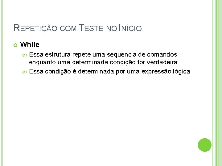 REPETIÇÃO COM TESTE NO INÍCIO While Essa estrutura repete uma sequencia de comandos enquanto