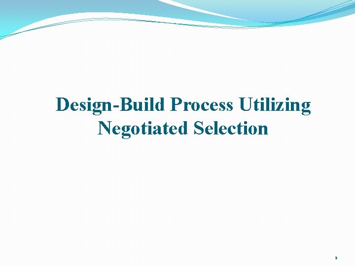 Design-Build Process Utilizing Negotiated Selection 1 