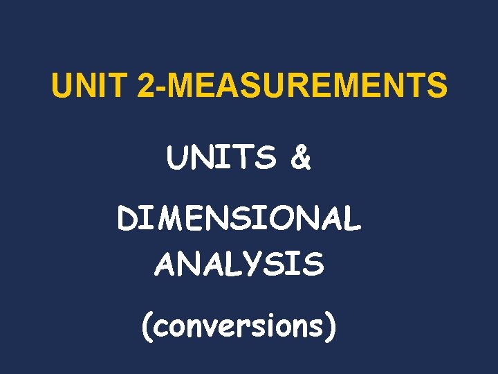 UNIT 2 -MEASUREMENTS UNITS & DIMENSIONAL ANALYSIS (conversions) 