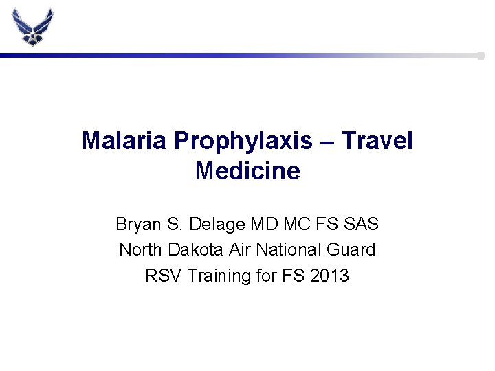 Malaria Prophylaxis – Travel Medicine Bryan S. Delage MD MC FS SAS North Dakota