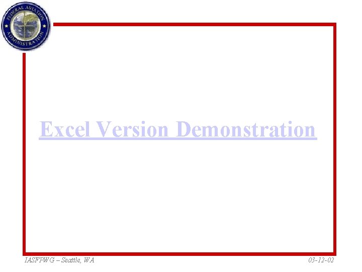 Excel Version Demonstration IASFPWG – Seattle, WA 03 -12 -02 Excel Version Demonstration IASFPWG – Seattle, WA 03 -12 -02