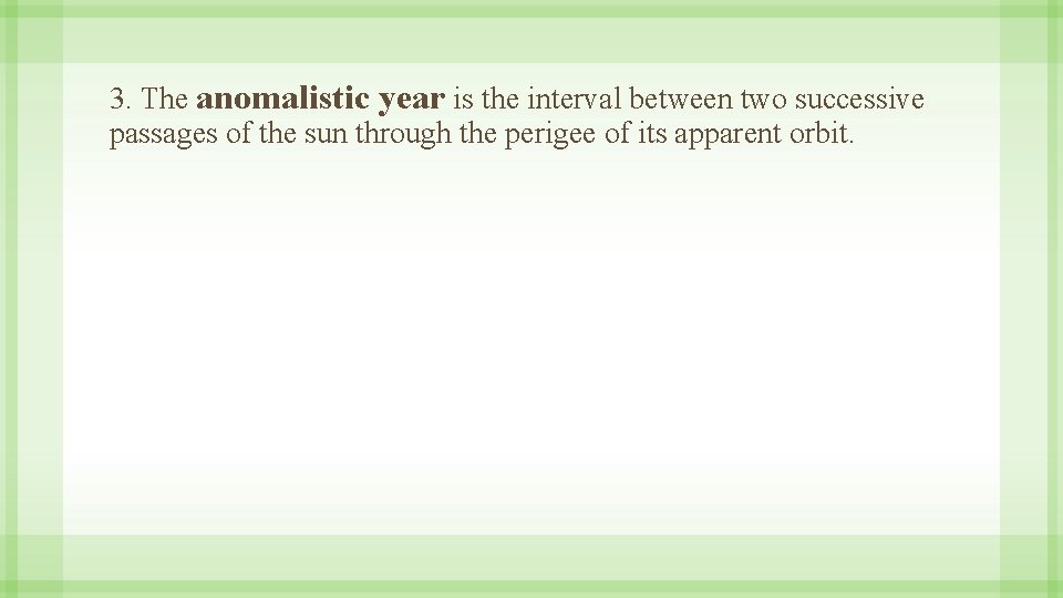 3. The anomalistic year is the interval between two successive passages of the sun
