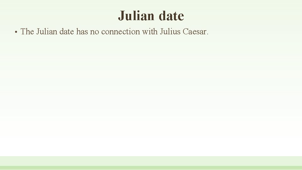 Julian date • The Julian date has no connection with Julius Caesar. 