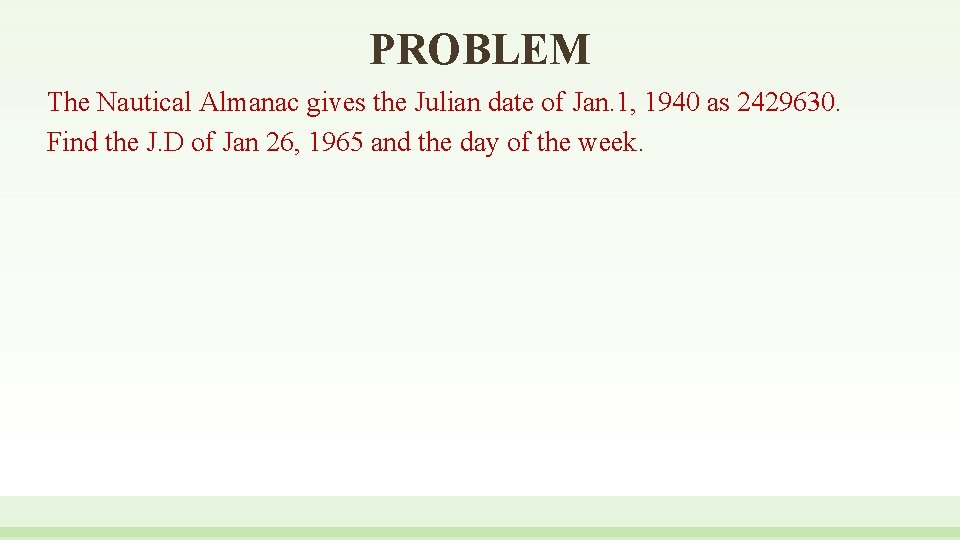 PROBLEM The Nautical Almanac gives the Julian date of Jan. 1, 1940 as 2429630.