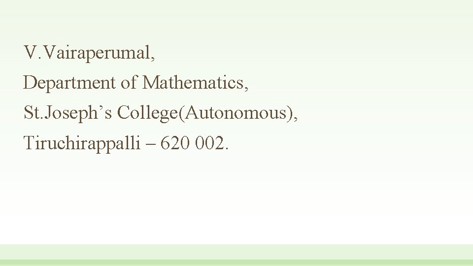 V. Vairaperumal, Department of Mathematics, St. Joseph’s College(Autonomous), Tiruchirappalli – 620 002. 