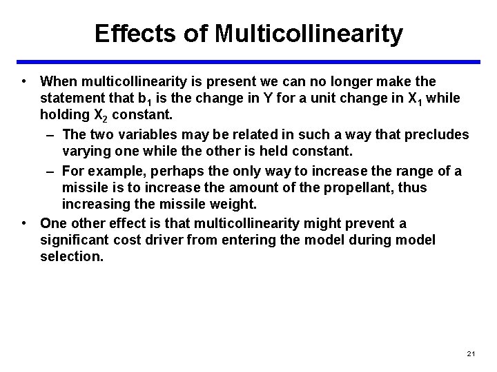 Effects of Multicollinearity • When multicollinearity is present we can no longer make the