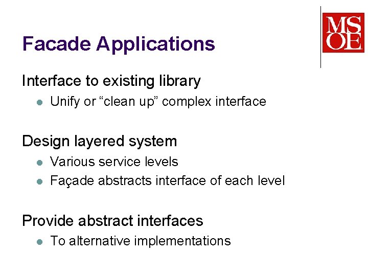 Facade Applications Interface to existing library l Unify or “clean up” complex interface Design