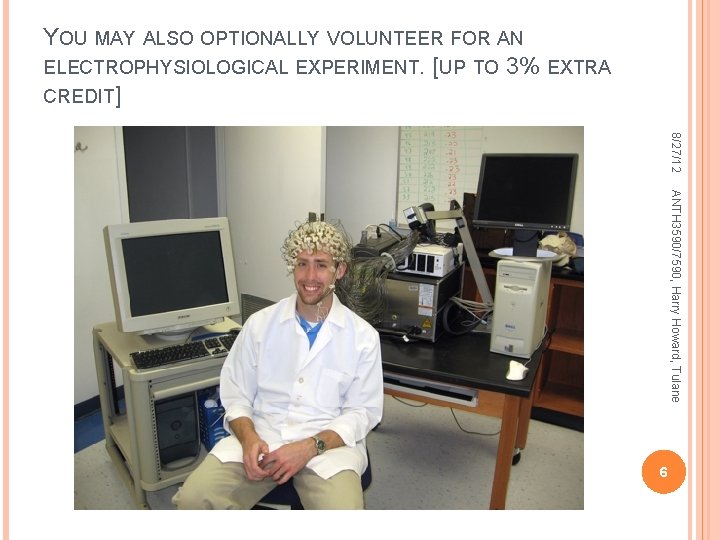 YOU MAY ALSO OPTIONALLY VOLUNTEER FOR AN ELECTROPHYSIOLOGICAL EXPERIMENT. [UP TO 3% EXTRA CREDIT]