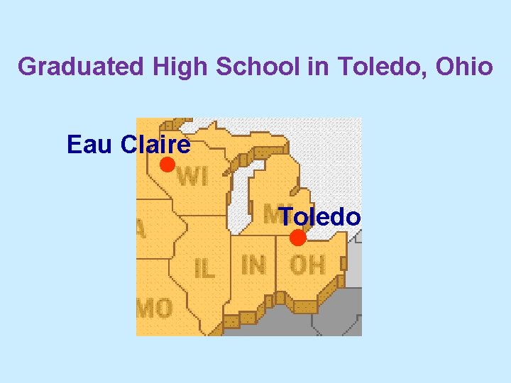 Graduated High School in Toledo, Ohio Eau Claire • • Toledo 