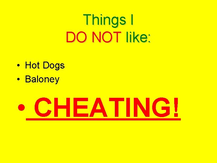 Things I DO NOT like: • Hot Dogs • Baloney • CHEATING! 