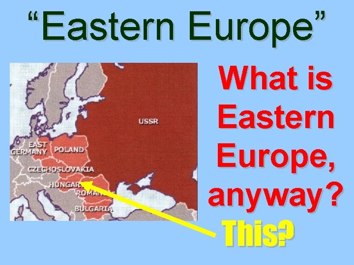 “Eastern Europe” What is Eastern Europe, anyway? This? 