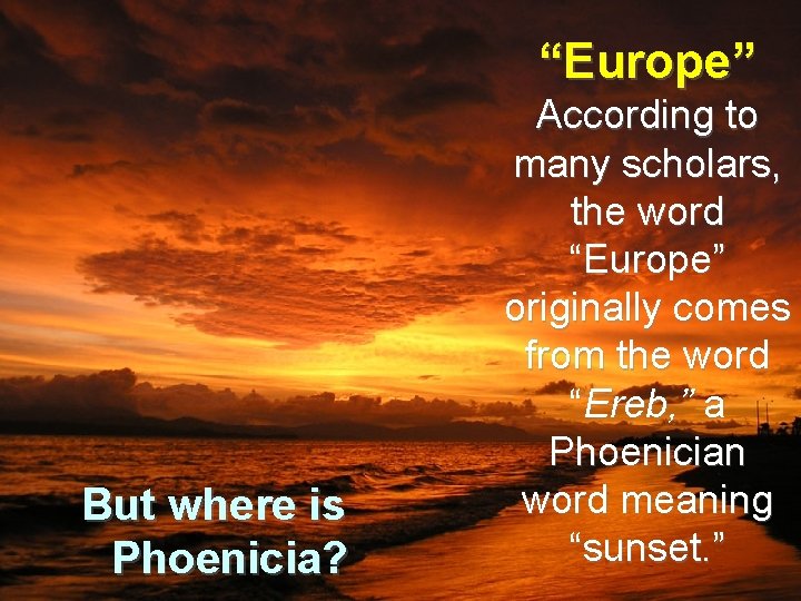 “Europe” But where is Phoenicia? According to many scholars, the word “Europe” originally comes