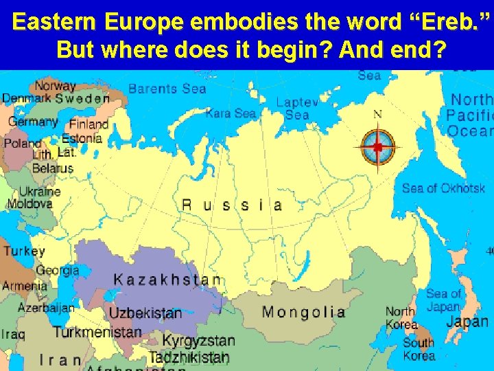 Eastern Europe embodies the word “Ereb. ” But where does it begin? And end?