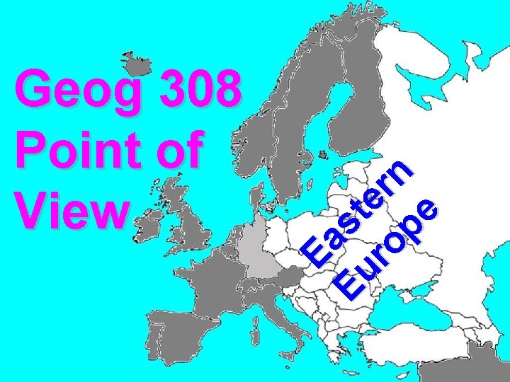 Ea Eu st e ro rn pe Geog 308 Point of View 