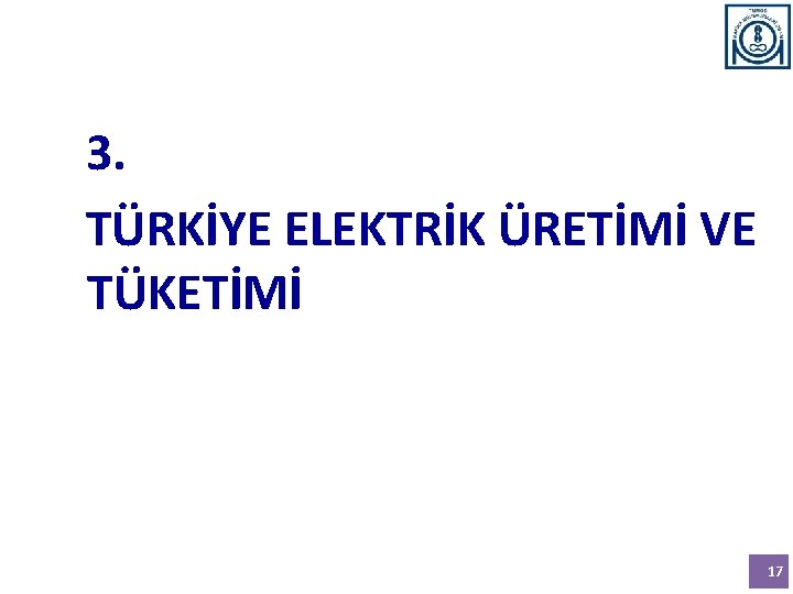 3. TÜRKİYE ELEKTRİK ÜRETİMİ VE TÜKETİMİ 17 