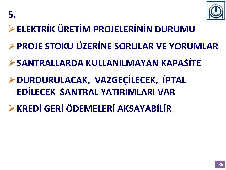 5. Ø ELEKTRİK ÜRETİM PROJELERİNİN DURUMU Ø PROJE STOKU ÜZERİNE SORULAR VE YORUMLAR Ø