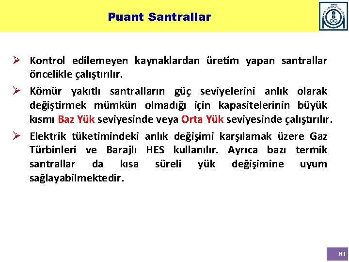 Puant Santrallar Ø Kontrol edilemeyen kaynaklardan üretim yapan santrallar öncelikle çalıştırılır. Ø Kömür yakıtlı