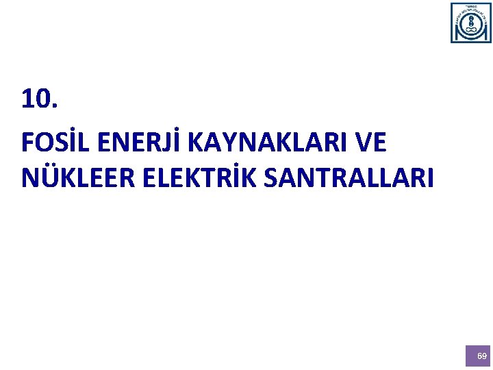 10. FOSİL ENERJİ KAYNAKLARI VE NÜKLEER ELEKTRİK SANTRALLARI 69 