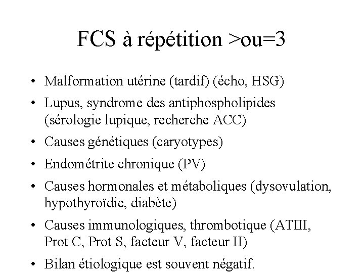 FCS à répétition >ou=3 • Malformation utérine (tardif) (écho, HSG) • Lupus, syndrome des