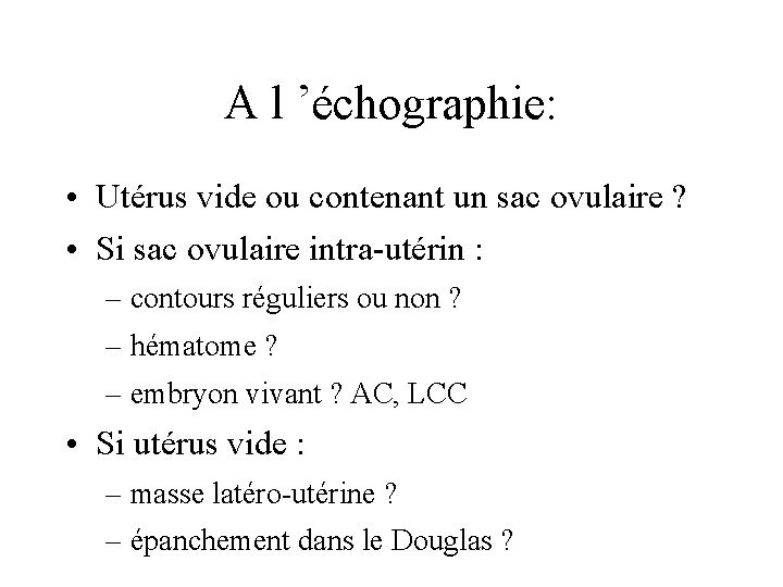 A l ’échographie: • Utérus vide ou contenant un sac ovulaire ? • Si
