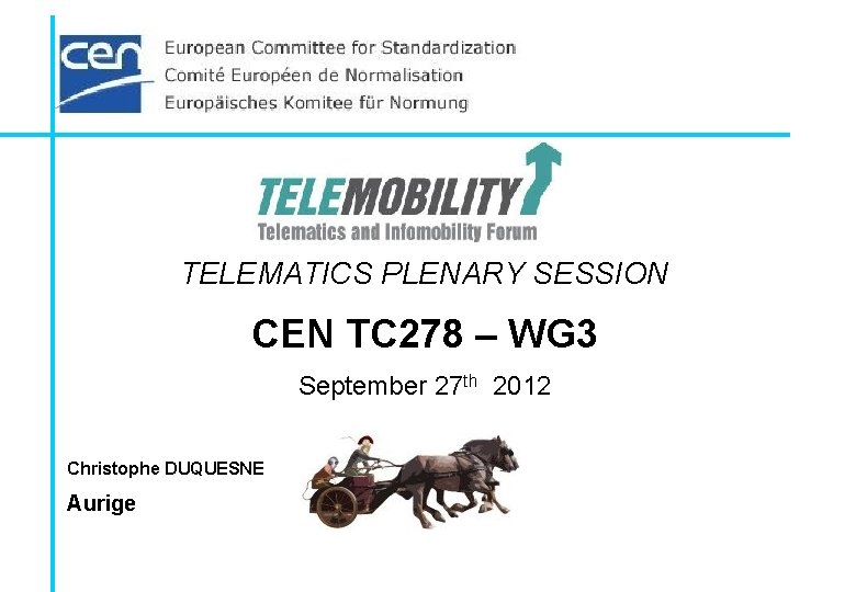 TELEMATICS PLENARY SESSION CEN TC 278 – WG 3 September 27 th 2012 Christophe TELEMATICS PLENARY SESSION CEN TC 278 – WG 3 September 27 th 2012 Christophe