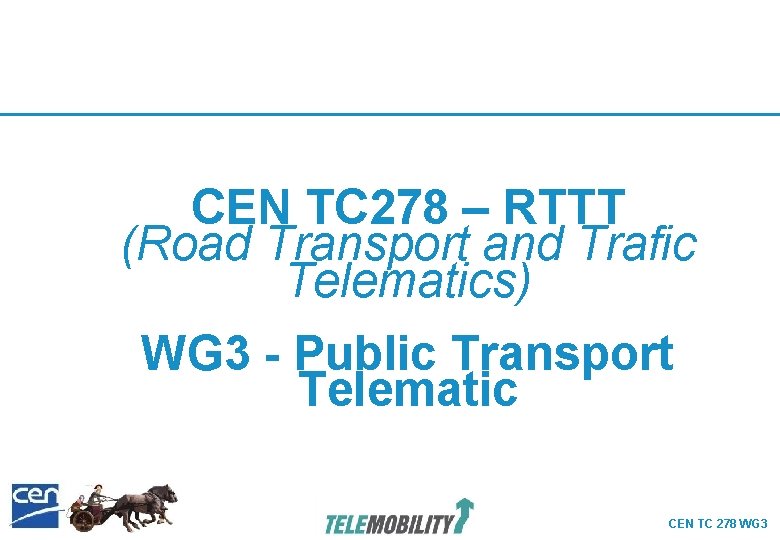 CEN TC 278 – RTTT (Road Transport and Trafic Telematics) WG 3 - Public CEN TC 278 – RTTT (Road Transport and Trafic Telematics) WG 3 - Public
