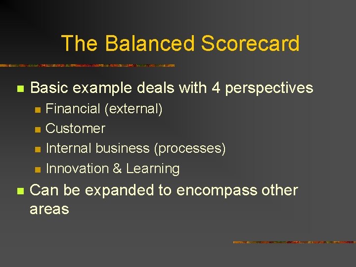 The Balanced Scorecard n Basic example deals with 4 perspectives n n n Financial