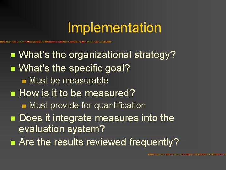 Implementation n n What’s the organizational strategy? What’s the specific goal? n n How