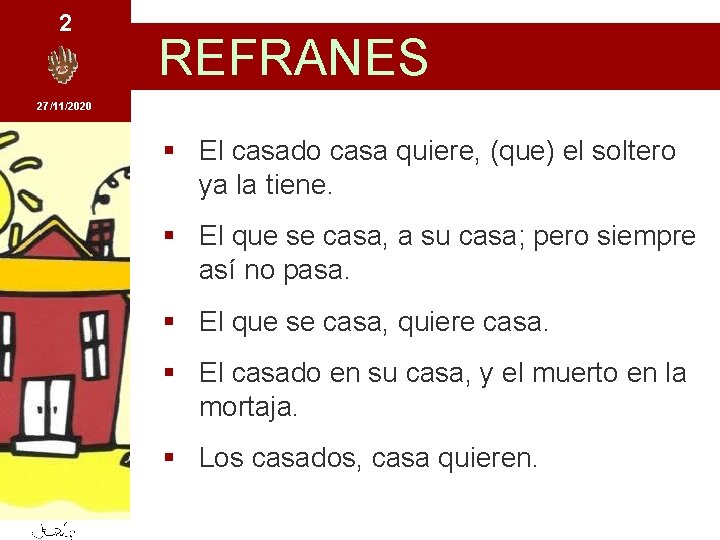 2 REFRANES 27/11/2020 § El casado casa quiere, (que) el soltero ya la tiene.