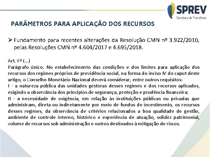 PAR METROS PARA APLICAÇÃO DOS RECURSOS Ø Fundamento para recentes alterações da Resolução CMN