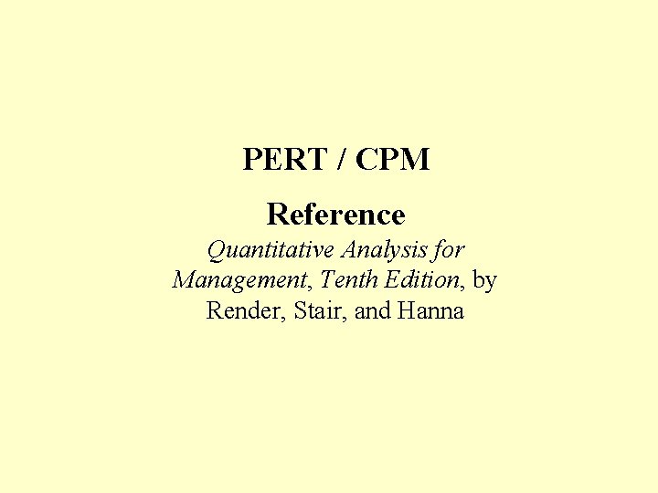 PERT / CPM Reference Quantitative Analysis for Management, Tenth Edition, by Render, Stair, and