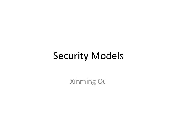 Security Models Xinming Ou 