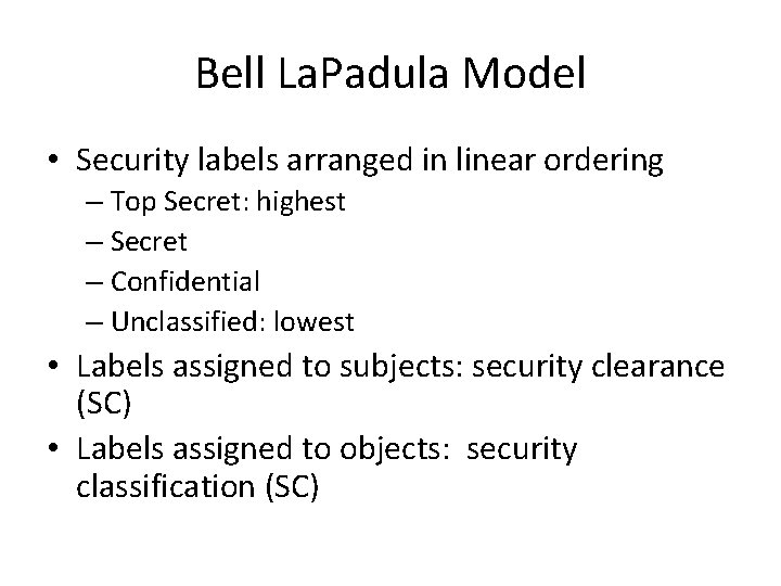 Bell La. Padula Model • Security labels arranged in linear ordering – Top Secret: