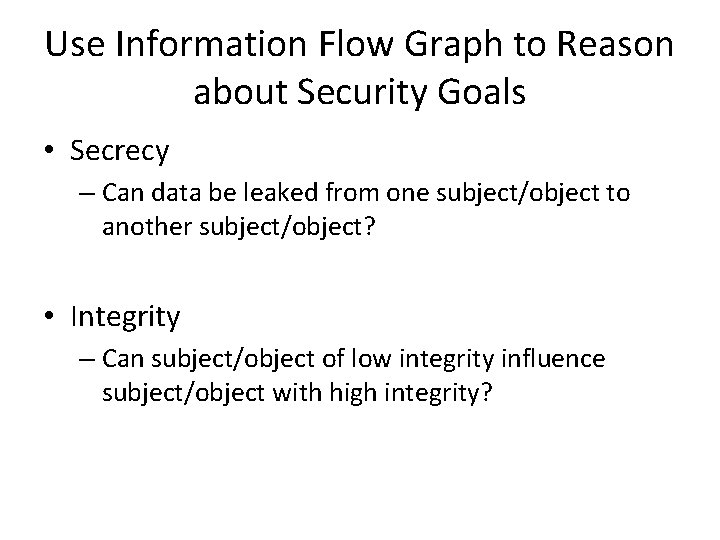 Use Information Flow Graph to Reason about Security Goals • Secrecy – Can data