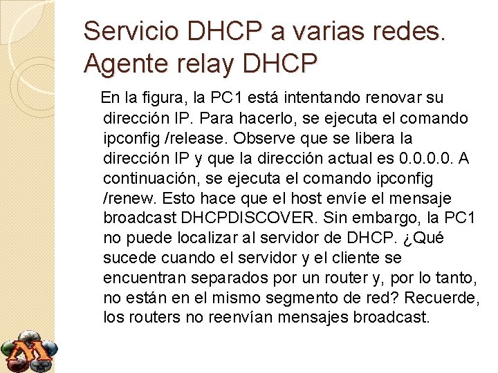 Servicio DHCP a varias redes. Agente relay DHCP En la figura, la PC 1