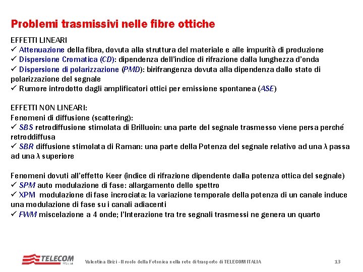 Problemi trasmissivi nelle fibre ottiche EFFETTI LINEARI ü Attenuazione della fibra, dovuta alla struttura Problemi trasmissivi nelle fibre ottiche EFFETTI LINEARI ü Attenuazione della fibra, dovuta alla struttura