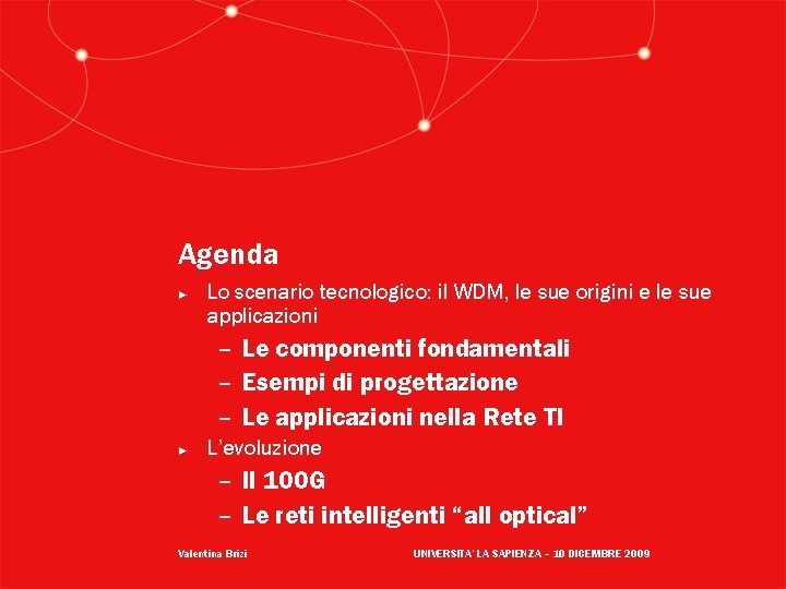 Agenda ► Lo scenario tecnologico: il WDM, le sue origini e le sue applicazioni Agenda ► Lo scenario tecnologico: il WDM, le sue origini e le sue applicazioni