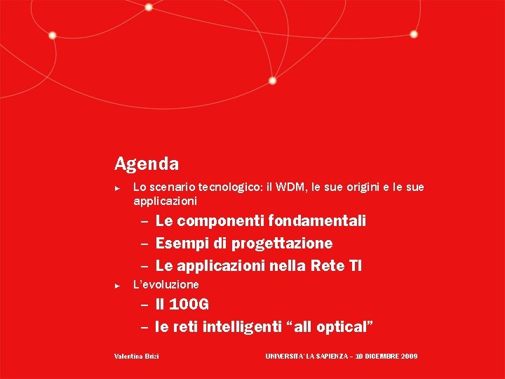Agenda ► Lo scenario tecnologico: il WDM, le sue origini e le sue applicazioni Agenda ► Lo scenario tecnologico: il WDM, le sue origini e le sue applicazioni