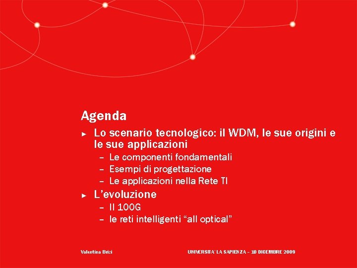 Agenda ► Lo scenario tecnologico: il WDM, le sue origini e le sue applicazioni Agenda ► Lo scenario tecnologico: il WDM, le sue origini e le sue applicazioni