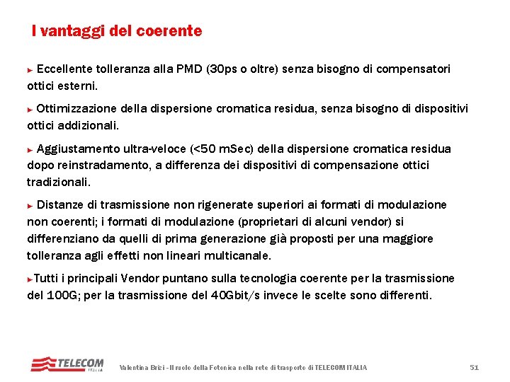 I vantaggi del coerente Eccellente tolleranza alla PMD (30 ps o oltre) senza bisogno I vantaggi del coerente Eccellente tolleranza alla PMD (30 ps o oltre) senza bisogno