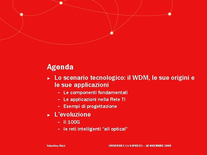 Agenda ► Lo scenario tecnologico: il WDM, le sue origini e le sue applicazioni Agenda ► Lo scenario tecnologico: il WDM, le sue origini e le sue applicazioni