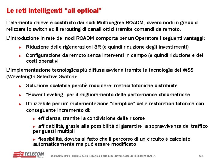 Le reti intelligenti “all optical” L’elemento chiave è costituito dai nodi Multidegree ROADM, ovvero Le reti intelligenti “all optical” L’elemento chiave è costituito dai nodi Multidegree ROADM, ovvero