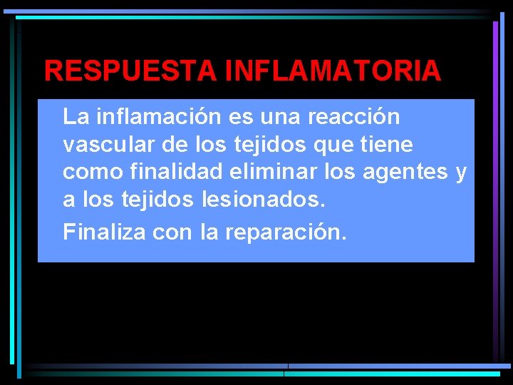 RESPUESTA INFLAMATORIA • La inflamación es una reacción vascular de los tejidos que tiene