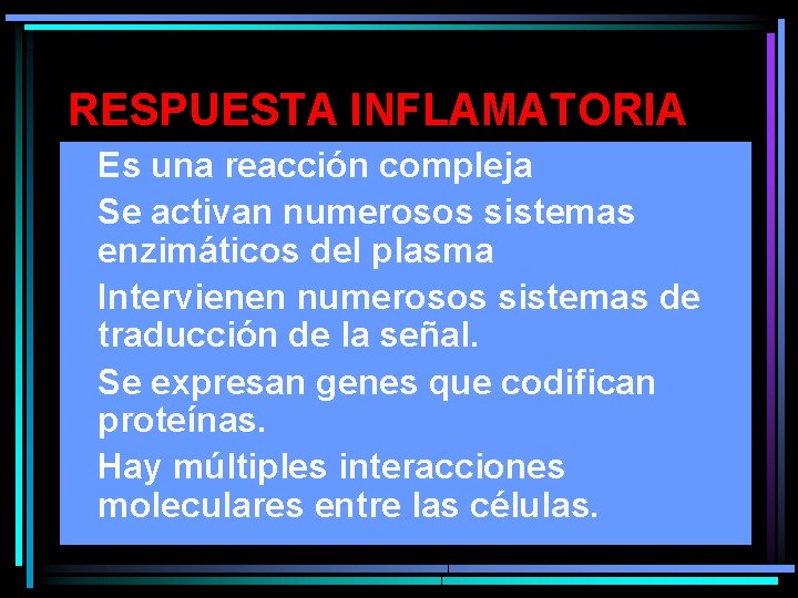 RESPUESTA INFLAMATORIA • Es una reacción compleja • Se activan numerosos sistemas enzimáticos del