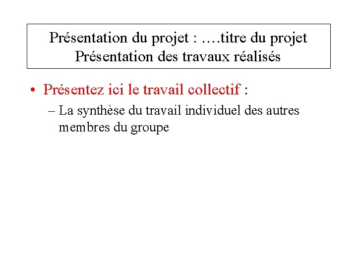 Présentation du projet : …. titre du projet Présentation des travaux réalisés • Présentez