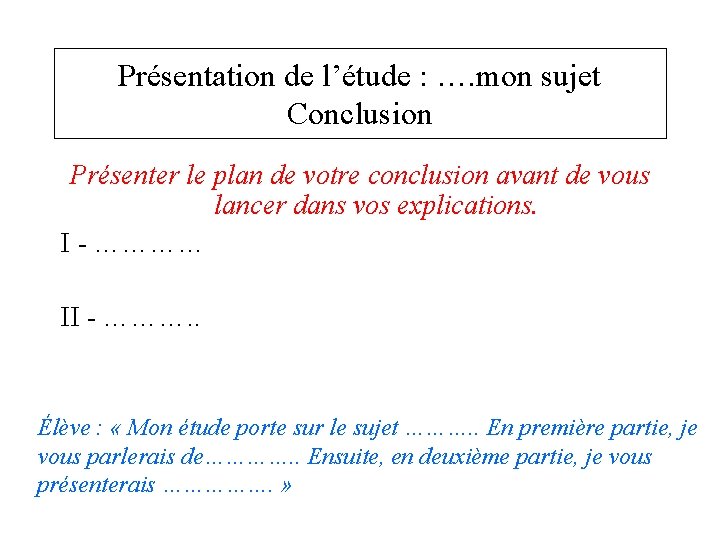 Présentation de l’étude : …. mon sujet Conclusion Présenter le plan de votre conclusion