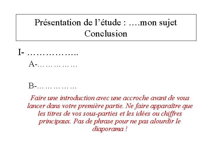 Présentation de l’étude : …. mon sujet Conclusion I- ……………. . A-…………… B-…………… Faire